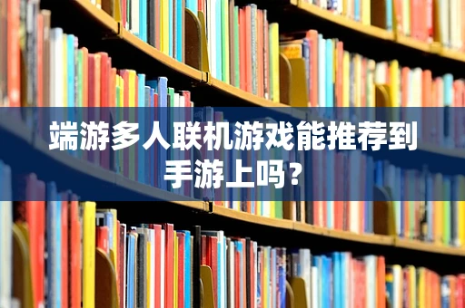 端游多人联机游戏能推荐到手游上吗？