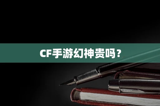 CF手游幻神贵吗？