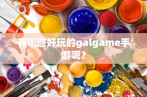 有哪些好玩的galgame手游呢？