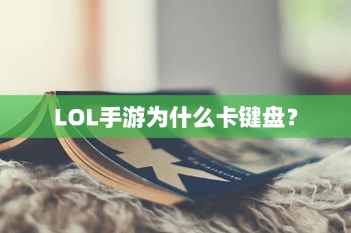 LOL手游为什么卡键盘？