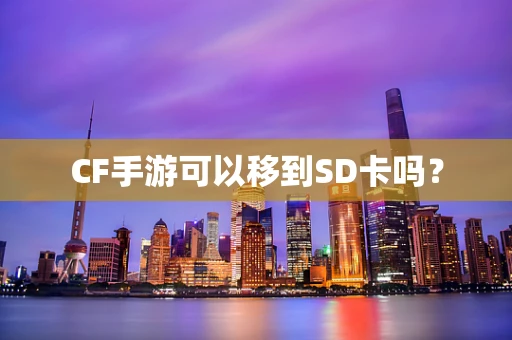 CF手游可以移到SD卡吗？