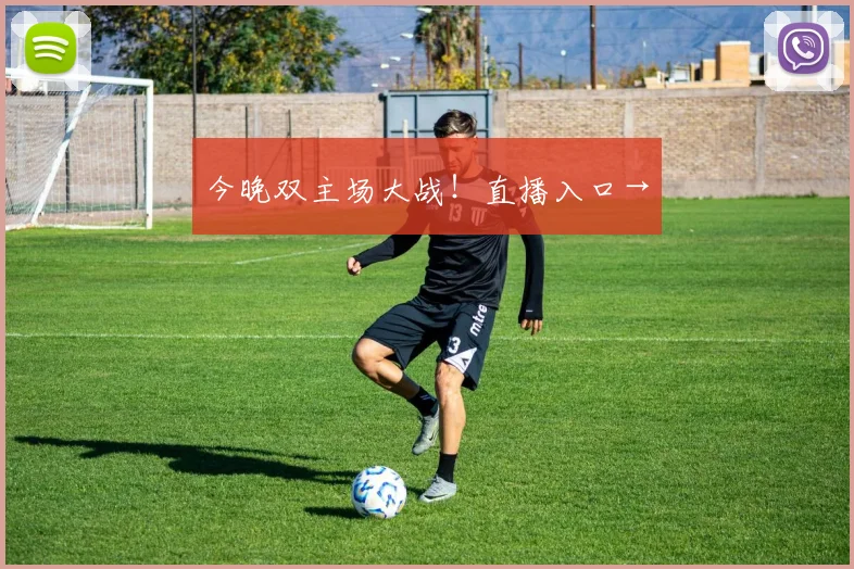 今晚双主场大战！直播入口→