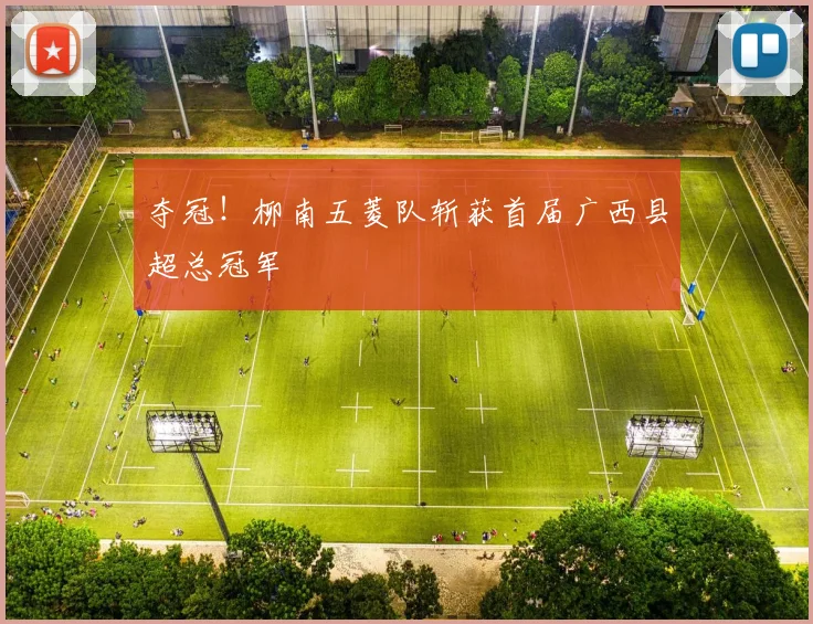 夺冠！柳南五菱队斩获首届广西县超总冠军