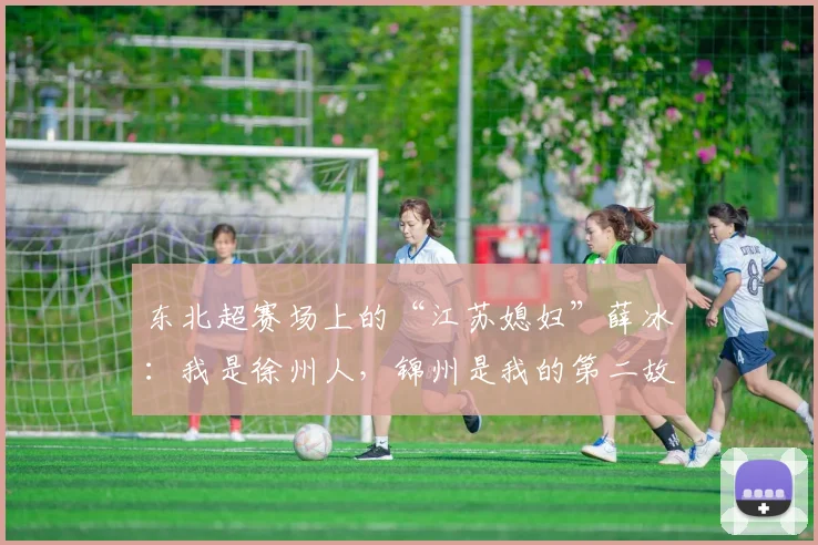 东北超赛场上的“江苏媳妇”薛冰：我是徐州人，锦州是我的第二故乡