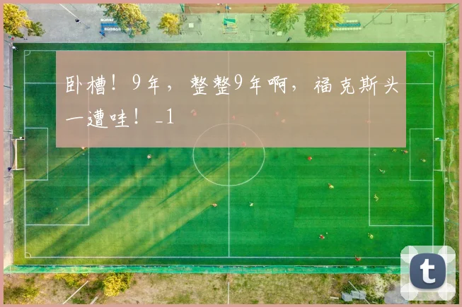 卧槽！9年，整整9年啊，福克斯头一遭哇！_1