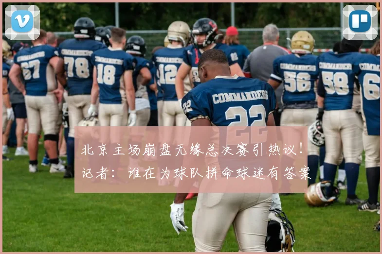 北京主场崩盘无缘总决赛引热议！记者：谁在为球队拼命球迷有答案