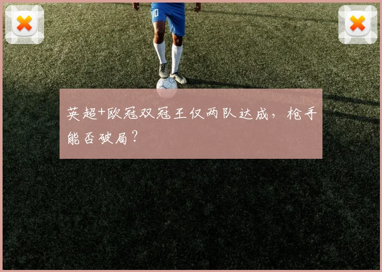 英超+欧冠双冠王仅两队达成，枪手能否破局？