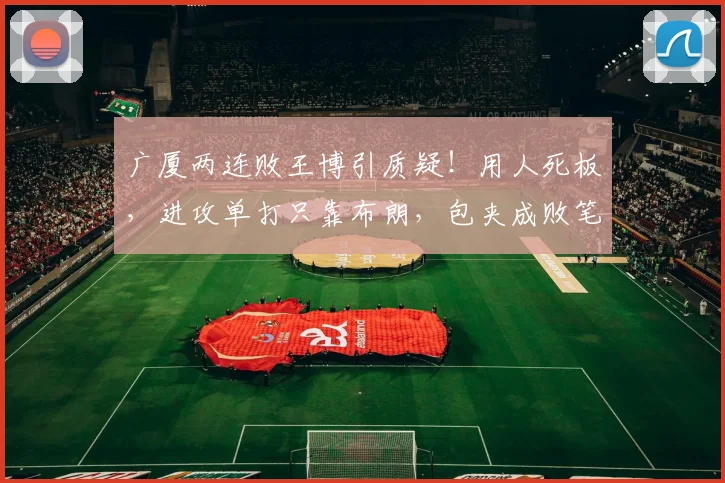 广厦两连败王博引质疑！用人死板，进攻单打只靠布朗，包夹成败笔