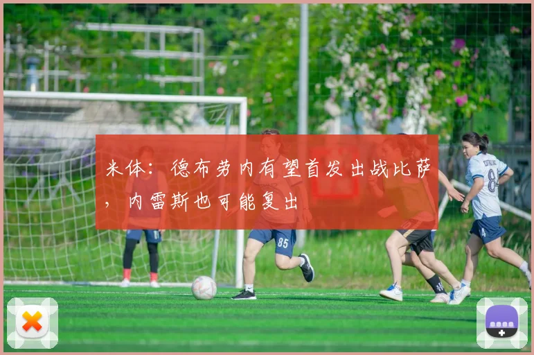 米体：德布劳内有望首发出战比萨，内雷斯也可能复出